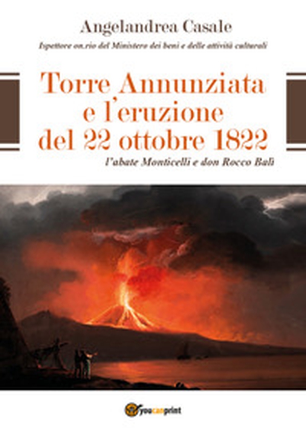 Torre Annunziata e l'eruzione del 22 ottobre 1822. L'abate Monticelli e don Rocco Balì - Librerie.coop Torre Annunziata e l'eruzione del 22 ottobre 1822. L'abate Monticelli e don Rocco Balì - Librerie.coop