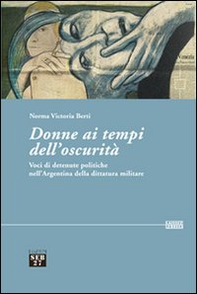 Donne ai tempi dell'oscurità. Voci di detenute politiche dell'Argentina della dittatura militare - Librerie.coop