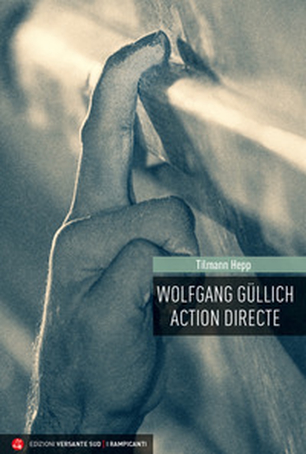 Wolfgang Güllich. Action Directe - Librerie.coop Wolfgang Güllich. Action Directe - Librerie.coop