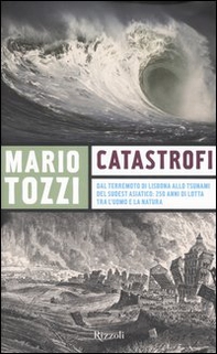 Catastrofi. Dal terremoto di Lisbona allo tsunami del sudest asiatico: 250 anni di lotta tra l'uomo e la natura - Librerie.coop
