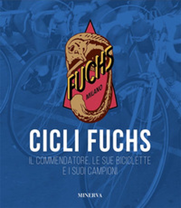 Cicli Fuchs. Il commendatore, le sue biciclette e i suoi campioni - Librerie.coop Cicli Fuchs. Il commendatore, le sue biciclette e i suoi campioni - Librerie.coop