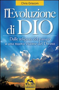 L'evoluzione di Dio. Dalle religioni del passato a una nuova visione del divino - Librerie.coop