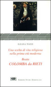 Colomba da Rieti. Una scelta di vita religiosa nella prima età moderna - Librerie.coop