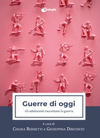 Guerre di oggi. Gli adolescenti raccontano la guerra - Librerie.coop