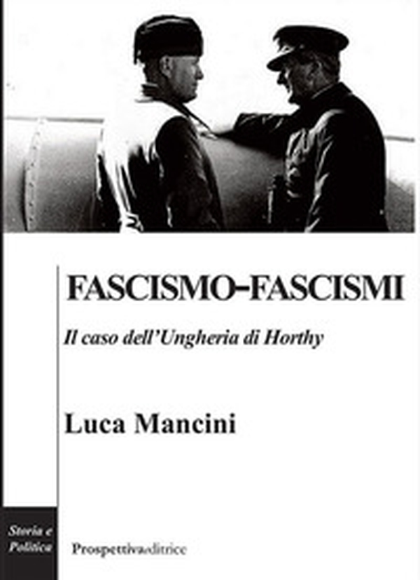 Fascismo-fascismi. Il caso dell'Ungheria di Horthy - Librerie.coop Fascismo-fascismi. Il caso dell'Ungheria di Horthy - Librerie.coop