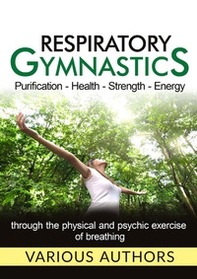 Respiratory gymnastics. Purification, health, strength, energy - Librerie.coop