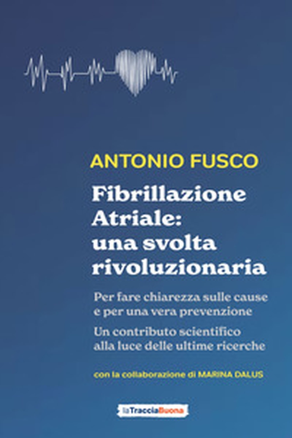 Fibrillazione atriale: una svolta rivoluzionaria. Per fare chiarezza sulle cause e per una vera prevenzione - Librerie.coop Fibrillazione atriale: una svolta rivoluzionaria. Per fare chiarezza sulle cause e per una vera prevenzione - Librerie.coop