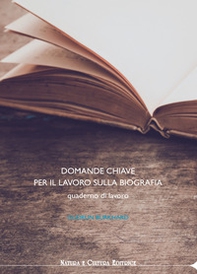 Domande chiave per il lavoro sulla biografia. Quaderno di lavoro - Librerie.coop