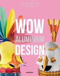 Altreforme. Wow Aluminium Design. Ediz. italiana e inglese - Librerie.coop