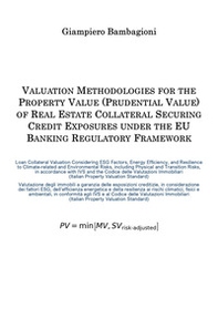 Valuation methodologies for the property value (prudential value) of real estate collateral securing credit exposures under the EU banking regulatory framework-Valutazione degli immobili a garanzia delle esposizioni creditizie in considerazione dei fattor - Librerie.coop