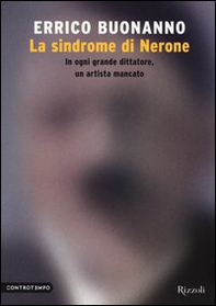 La sindrome di Nerone. In ogni grande dittatore, un artista mancato - Librerie.coop