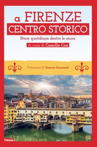 A Firenze Centro storico. Storie quotidiane dentro le mura - Librerie.coop