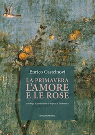 La primavera l'amore e le rose. Antologia di poesia latina da Sulpicia al Tardoantico - Librerie.coop La primavera l'amore e le rose. Antologia di poesia latina da Sulpicia al Tardoantico - Librerie.coop