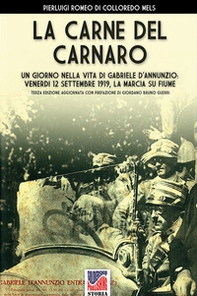 La carne del Carnaro. Un giorno nella vita di Gabriele D'Annunzio: venerdì 12 Settembre 1919, la marcia su Fiume - Librerie.coop