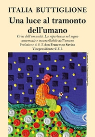 Una luce al tramonto dell'umano. Crisi dell'umanità. La ripartenza nel segno universale e incancellabile dell'umano - Librerie.coop Una luce al tramonto dell'umano. Crisi dell'umanità. La ripartenza nel segno universale e incancellabile dell'umano - Librerie.coop