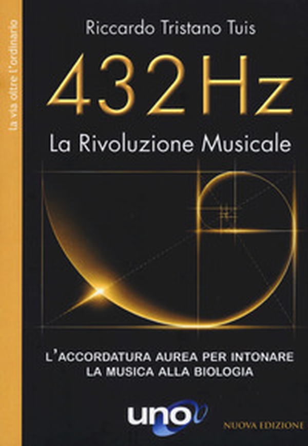 432 Hz. La Rivoluzione Musicale. L'accordatura aurea per intonare la musica alla biologia - Librerie.coop 432 Hz. La Rivoluzione Musicale. L'accordatura aurea per intonare la musica alla biologia - Librerie.coop