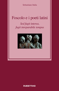 Foscolo e i poeti latini. Sed fugit interea, fugit inreparabile tempus - Librerie.coop Foscolo e i poeti latini. Sed fugit interea, fugit inreparabile tempus - Librerie.coop