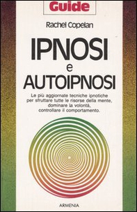Ipnosi e autoipnosi. Le più aggiornate tecniche ipnotiche per sfruttare tutte le risorse della mente, dominare la volontà, controllare il comportamento - Librerie.coop