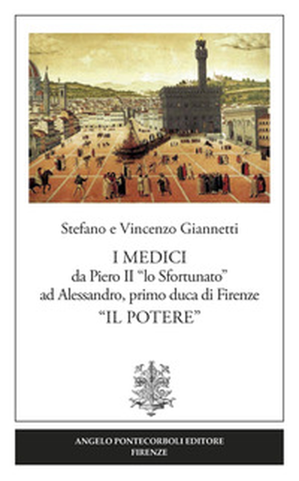 I Medici da Piero II «lo Sfortunato» ad Alessandro, primo duca di Firenze «Il potere» - Librerie.coop I Medici da Piero II «lo Sfortunato» ad Alessandro, primo duca di Firenze «Il potere» - Librerie.coop