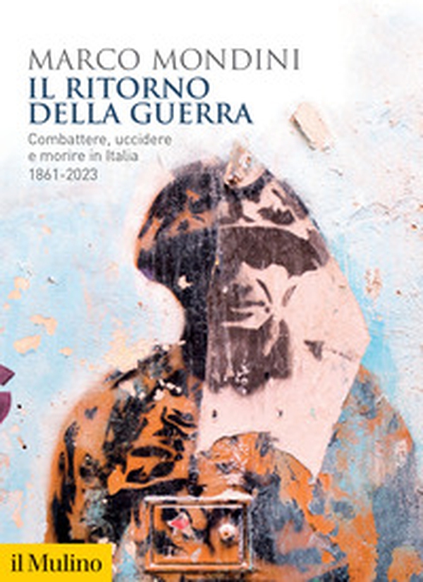Il ritorno della guerra. Combattere, uccidere e morire in Italia 1861-2023 - Librerie.coop Il ritorno della guerra. Combattere, uccidere e morire in Italia 1861-2023 - Librerie.coop
