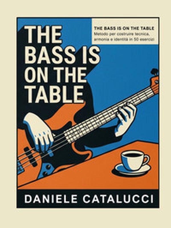 The bass is on the table. Metodo per costruire tecnica, armonia e identità in 50 esercizi - Librerie.coop
