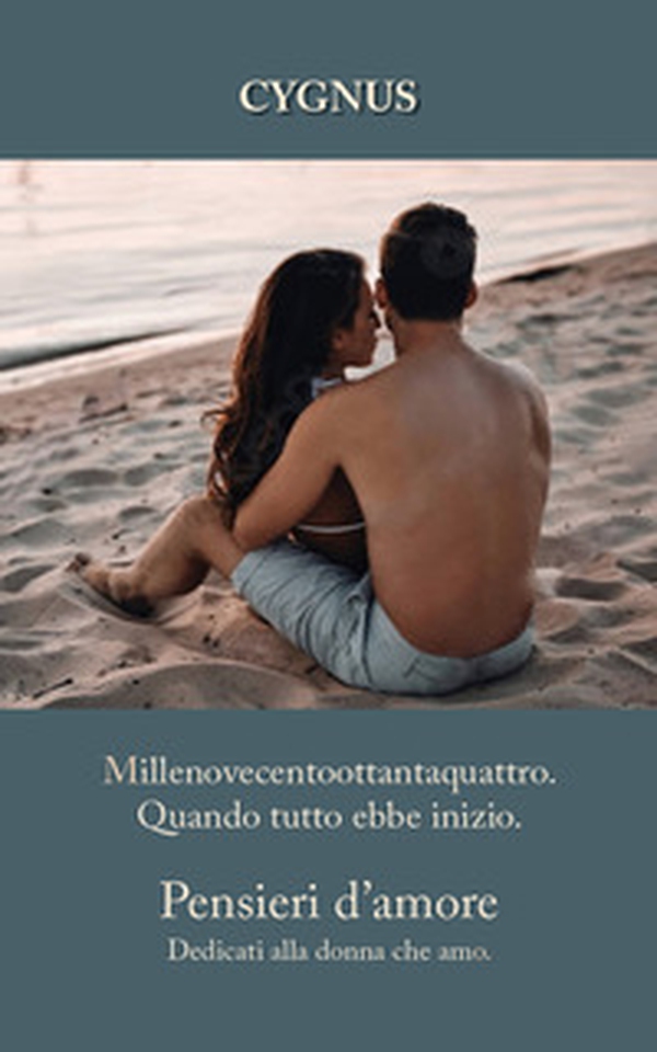 Millenovecentoottantaquattro. Quando tutto ebbe inizio. Pensieri d'amore dedicati alla donna che amo - Librerie.coop Millenovecentoottantaquattro. Quando tutto ebbe inizio. Pensieri d'amore dedicati alla donna che amo - Librerie.coop