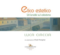 Luca Ciaccia. Etico estetico. Un'analisi sul colorismo - Librerie.coop