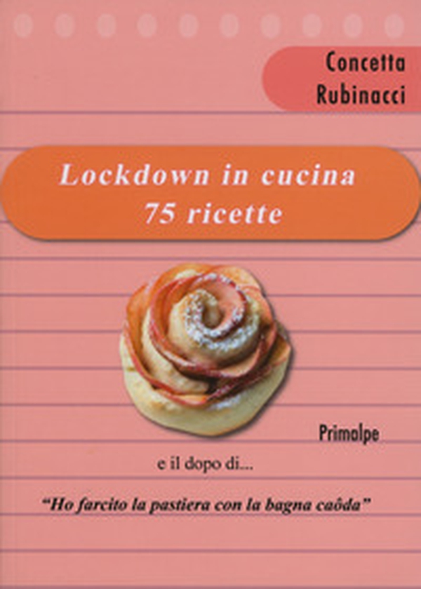 Lockdown in cucina 75 ricette. E il dopo di «ho farcito la pastiera con al bagna caoda» - Librerie.coop Lockdown in cucina 75 ricette. E il dopo di «ho farcito la pastiera con al bagna caoda» - Librerie.coop