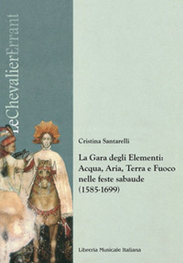 La gara degli elementi. Acqua, aria, terra e fuoco nelle feste sabaude (1585-1699) - Librerie.coop La gara degli elementi. Acqua, aria, terra e fuoco nelle feste sabaude (1585-1699) - Librerie.coop