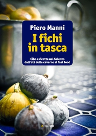 I fichi in tasca. Cibo e ricette nel Salento dall’età delle caverne al fast food - Librerie.coop