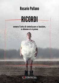 Ricordi ovvero l'arte di sintetizzare e lasciare, o almeno ci si prova - Librerie.coop Ricordi ovvero l'arte di sintetizzare e lasciare, o almeno ci si prova - Librerie.coop