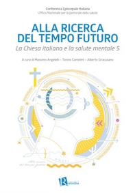 Alla ricerca del tempo futuro. La Chiesa italiana e la salute mentale 5 - Librerie.coop