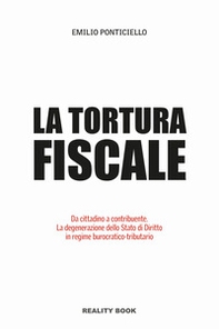 Tortura fiscale. Da cittadino a contribuente. La degenerazione dello Stato di Diritto in regime burocratico-tributario - Librerie.coop Tortura fiscale. Da cittadino a contribuente. La degenerazione dello Stato di Diritto in regime burocratico-tributario - Librerie.coop