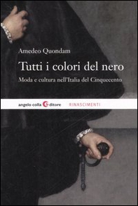 Tutti i colori del nero. Moda e cultura del gentiluomo nel Rinascimento - Librerie.coop