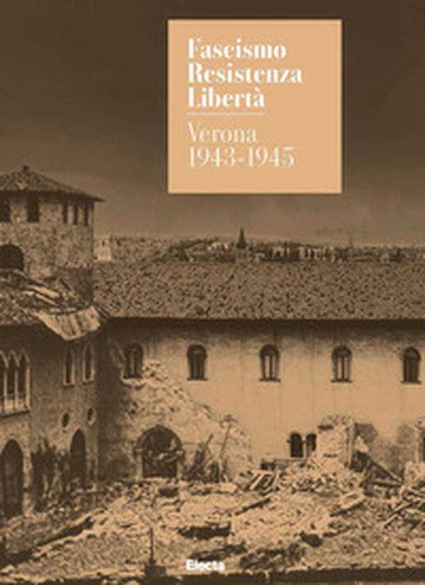 Fascismo. Resistenza. Libertà. Verona 1943-1945. Catalogo della mostra (Verona, 14 marzo-27 luglio 2025) - Librerie.coop Fascismo. Resistenza. Libertà. Verona 1943-1945. Catalogo della mostra (Verona, 14 marzo-27 luglio 2025) - Librerie.coop