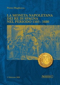 La moneta napoletana dei Re di Spagna nel periodo 1503-1680 - Librerie.coop