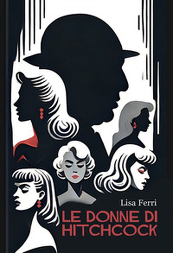 Le donne di Hitchcock. La presenza del femminile come problematica hitchcockiana - Librerie.coop Le donne di Hitchcock. La presenza del femminile come problematica hitchcockiana - Librerie.coop