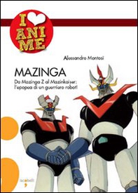 Mazinga. Da Mazinga Z al Mazinkaiser: l'epoea di un guerriero robot! - Librerie.coop