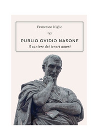 Publio Ovidio Nasone. Il cantore dei teneri amori - Librerie.coop