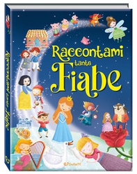 Raccontami tante fiabe. Belle fiabe - Librerie.coop