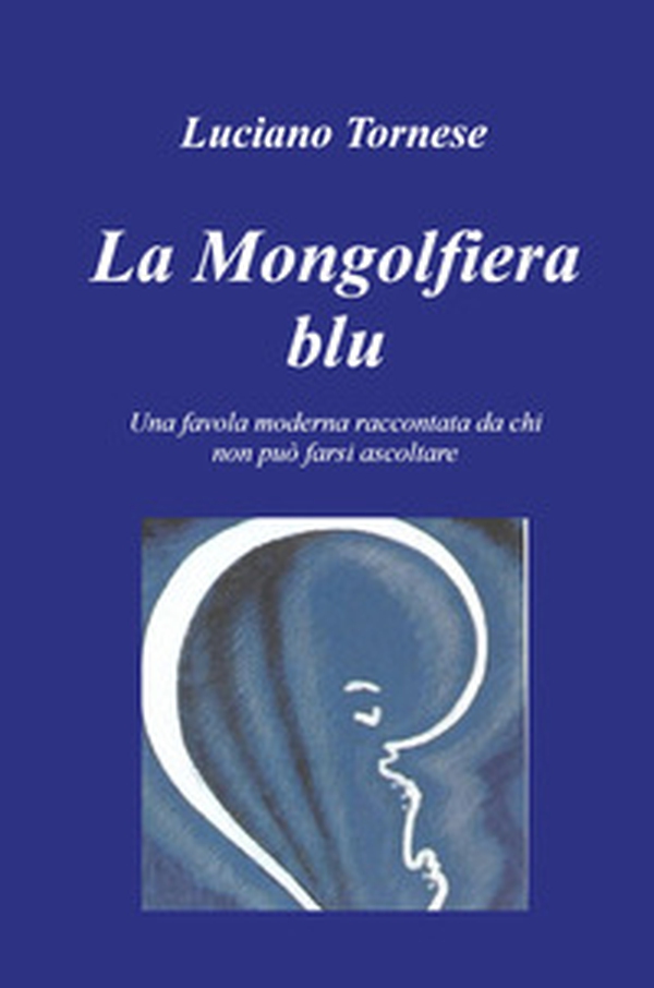 La mongolfiera blu. Una favola moderna raccontata da chi non può farsi ascoltare - Librerie.coop La mongolfiera blu. Una favola moderna raccontata da chi non può farsi ascoltare - Librerie.coop