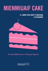 Mienmiuaif cake. Il libro che non ti insegna a cucinare - Librerie.coop Mienmiuaif cake. Il libro che non ti insegna a cucinare - Librerie.coop