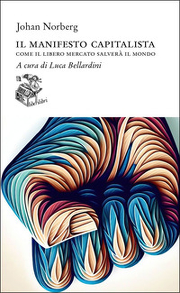 Il manifesto capitalista. Come il libero mercato salverà il mondo - Librerie.coop Il manifesto capitalista. Come il libero mercato salverà il mondo - Librerie.coop
