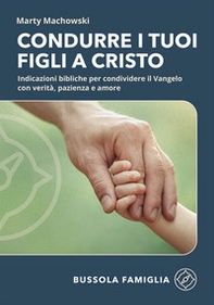 Condurre i tuoi figli a Cristo. Indicazioni bibliche per condividere il Vangelo con verità, pazienza e amore - Librerie.coop Condurre i tuoi figli a Cristo. Indicazioni bibliche per condividere il Vangelo con verità, pazienza e amore - Librerie.coop