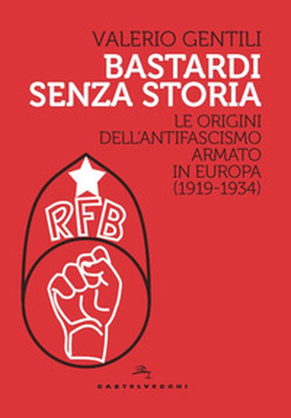 Bastardi senza storia. Le origini dell'antifascismo armato in Europa (1919-1934) - Librerie.coop Bastardi senza storia. Le origini dell'antifascismo armato in Europa (1919-1934) - Librerie.coop