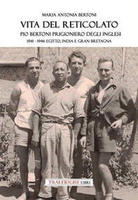 Vita del reticolato. Pio Bertoni prigioniero degli inglesi 1941-1946 Egitto, India e Gran Bretagna - Librerie.coop