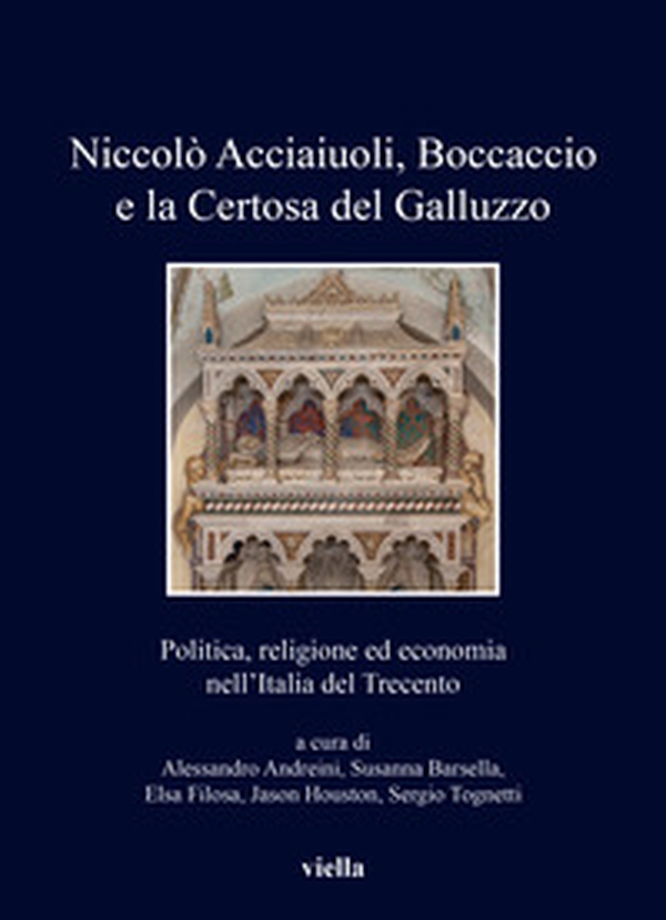 Niccolò Acciaiuoli, Boccaccio e la Certosa del Galluzzo. Politica, religione ed economia nell'Italia del Trecento - Librerie.coop Niccolò Acciaiuoli, Boccaccio e la Certosa del Galluzzo. Politica, religione ed economia nell'Italia del Trecento - Librerie.coop
