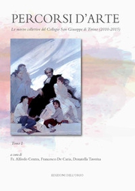 Percorsi d'arte. Le mostre monografiche del Collegio San Giuseppe di Torino (2010-2015) - Librerie.coop