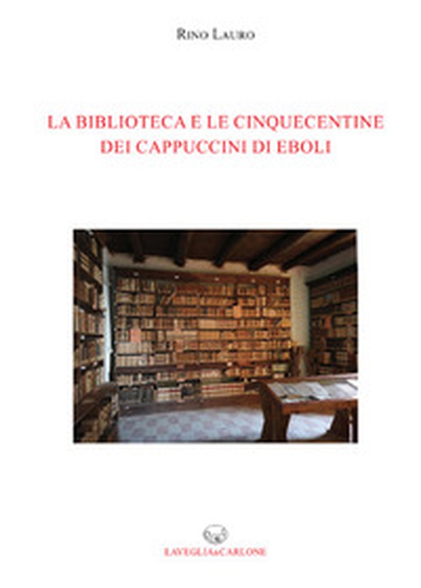 La biblioteca e le cinquecentine dei cappuccini di Eboli - Librerie.coop La biblioteca e le cinquecentine dei cappuccini di Eboli - Librerie.coop