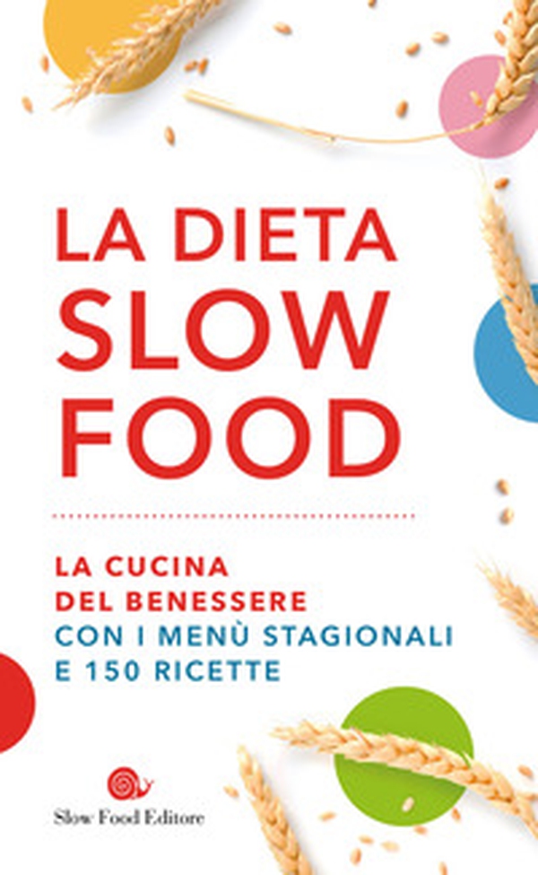 La dieta Slow Food. La cucina del benessere con i menù stagionali e 150 ricette - Librerie.coop La dieta Slow Food. La cucina del benessere con i menù stagionali e 150 ricette - Librerie.coop